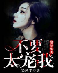 绝命鬼夫:不要太宠我