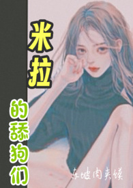 米拉的舔狗们(高H,NP)