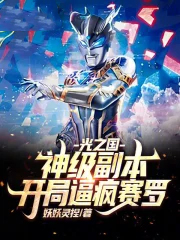 光之国:神级副本,开局逼疯赛罗